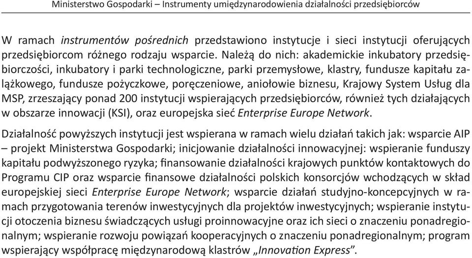 biznesu, Krajowy System Usług dla MSP, zrzeszający ponad 200 instytucji wspierających przedsiębiorców, również tych działających w obszarze innowacji (KSI), oraz europejska sieć Enterprise Europe