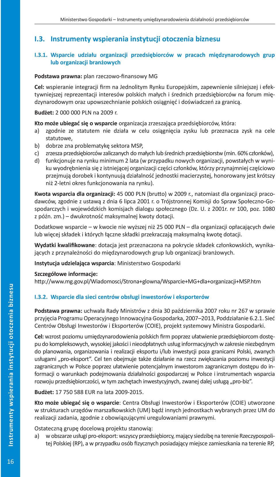 Cel: wspieranie integracji firm na Jednolitym Rynku Europejskim, zapewnienie silniejszej i efektywniejszej reprezentacji interesów polskich małych i średnich przedsiębiorców na forum międzynarodowym