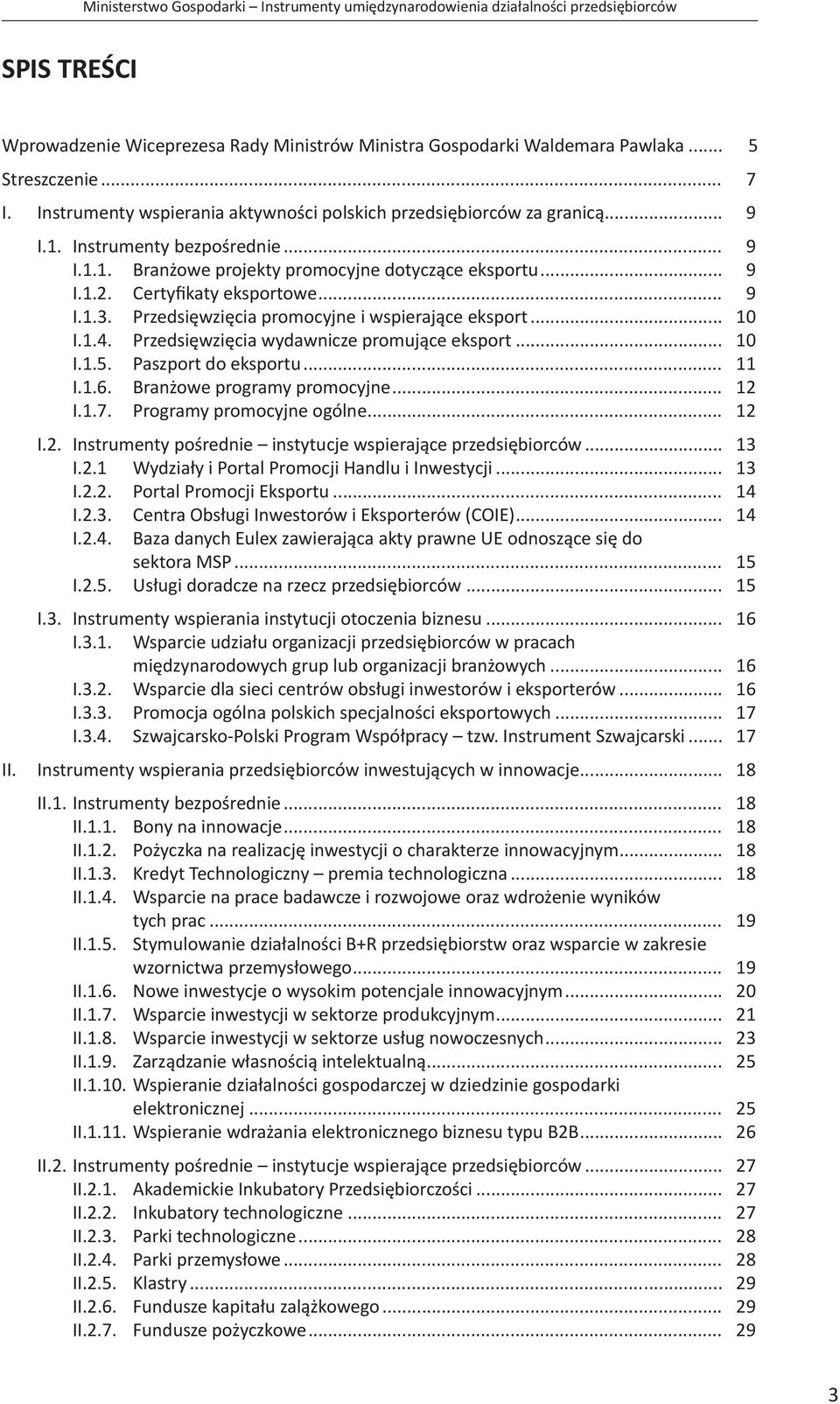 Przedsięwzięcia wydawnicze promujące eksport... 10 I.1.5. Paszport do eksportu... 11 I.1.6. Branżowe programy promocyjne... 12 I.1.7. Programy promocyjne ogólne... 12 I.2. Instrumenty pośrednie instytucje wspierające przedsiębiorców.