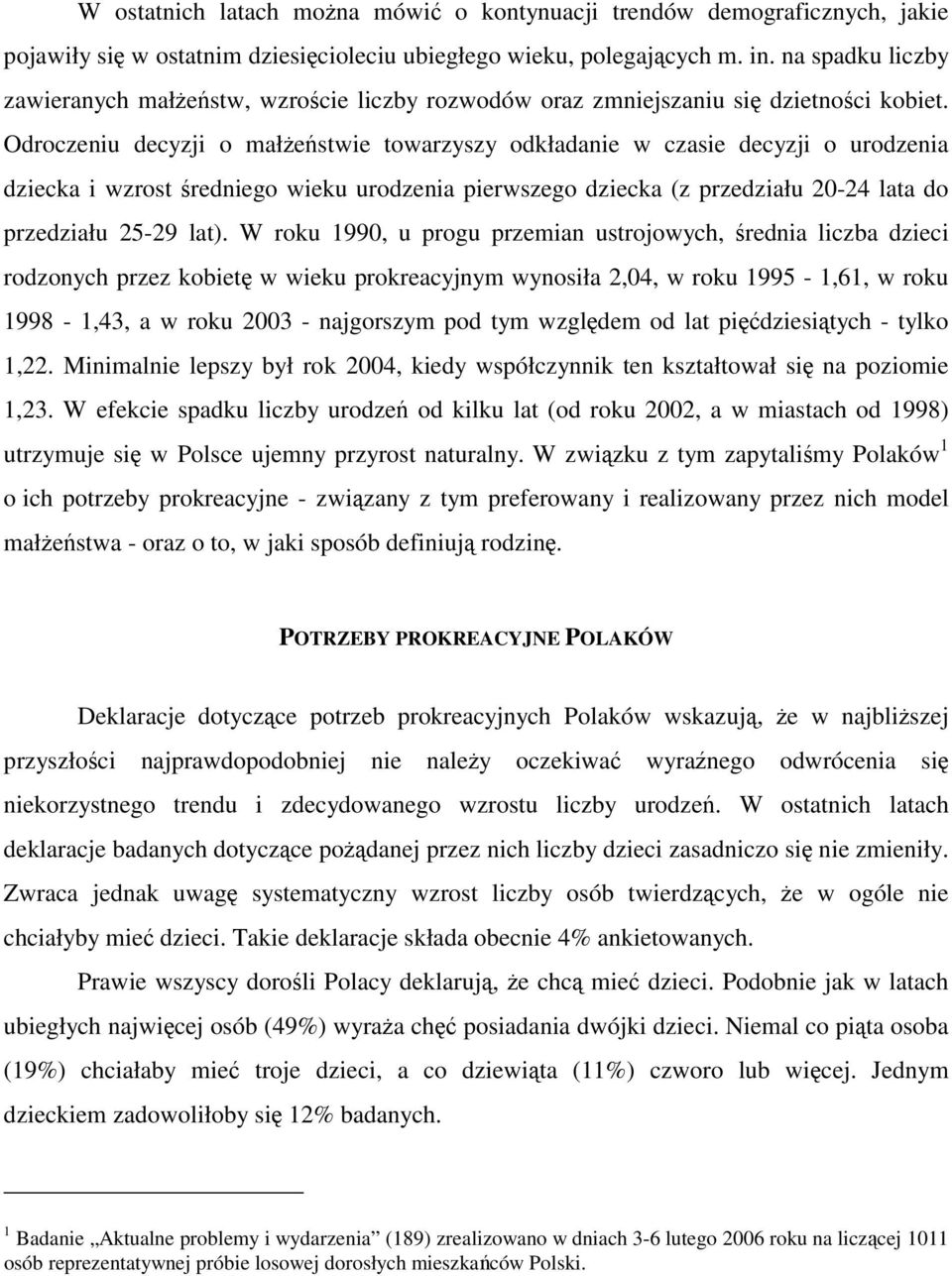 Odroczeniu decyzji o małżeństwie towarzyszy odkładanie w czasie decyzji o urodzenia dziecka i wzrost średniego wieku urodzenia pierwszego dziecka (z przedziału 20-24 lata do przedziału 25-29 lat).