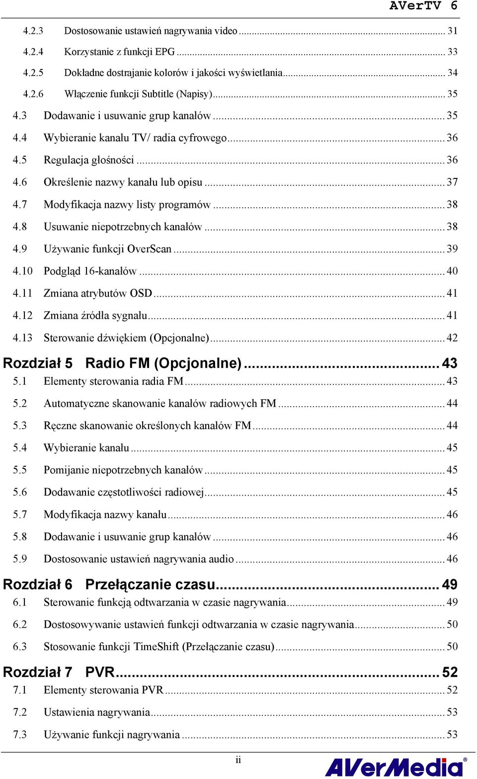 7 Modyfikacja nazwy listy programów... 38 4.8 Usuwanie niepotrzebnych kanałów... 38 4.9 Używanie funkcji OverScan... 39 4.10 Podgląd 16-kanałów... 40 4.11 Zmiana atrybutów OSD... 41 4.