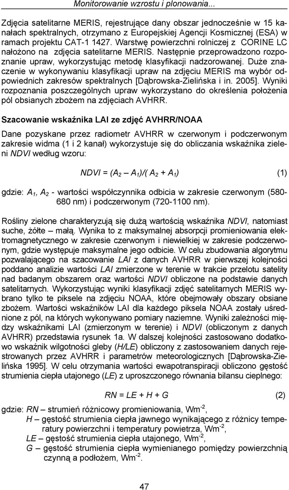 Warstwę powierzchni rolniczej z CORINE LC nałożono na zdjęcia satelitarne MERIS. Następnie przeprowadzono rozpoznanie upraw, wykorzystując metodę klasyfikacji nadzorowanej.