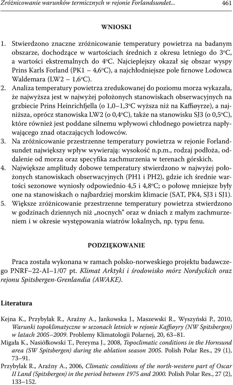 Najcieplejszy okazał się obszar wyspy Prins Karls Forland (PK1 4,6 o C), a najchłodniejsze pole firnowe Lodowca Waldemara (LW2 1,6 o C). 2.
