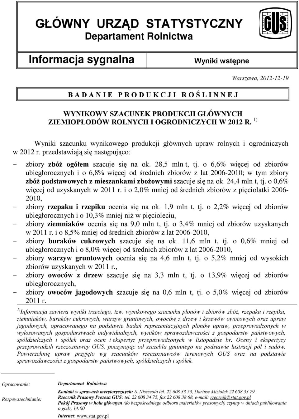 przedstawiają się następująco: - zbiory zbóż ogółem szacuje się na ok. 28,5 mln t, tj.