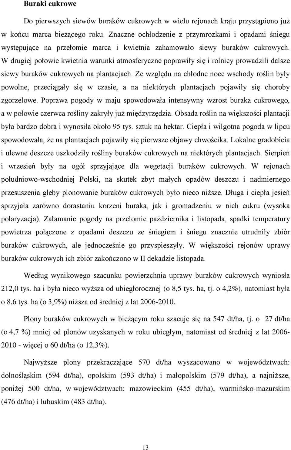 W drugiej połowie kwietnia warunki atmosferyczne poprawiły się i rolnicy prowadzili dalsze siewy buraków cukrowych na plantacjach.