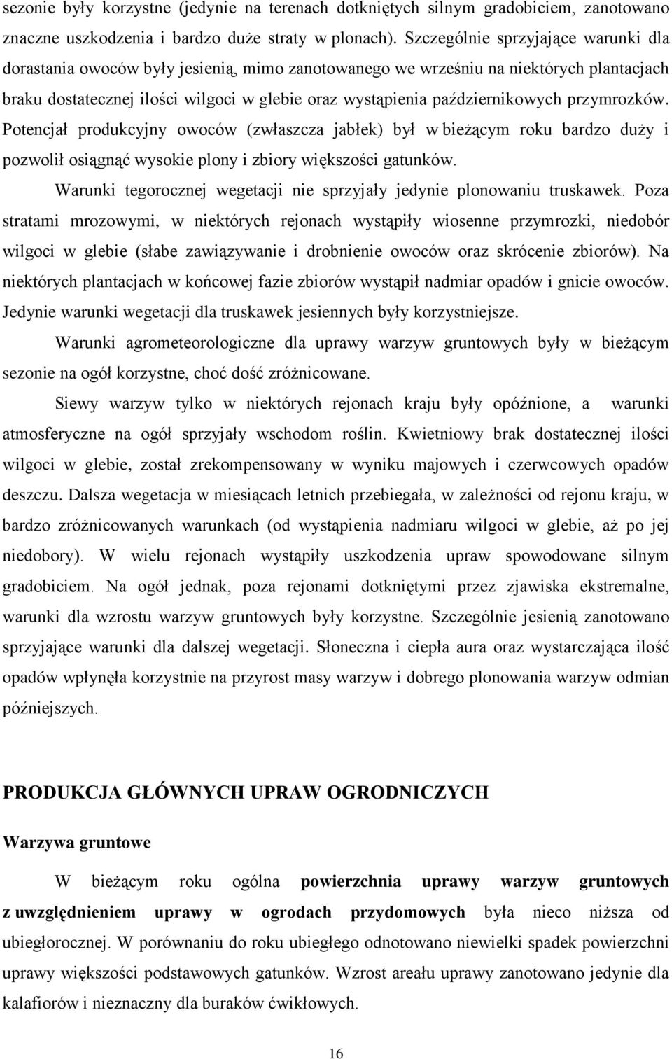 październikowych przymrozków. Potencjał produkcyjny owoców (zwłaszcza jabłek) był w bieżącym roku bardzo duży i pozwolił osiągnąć wysokie plony i zbiory większości gatunków.