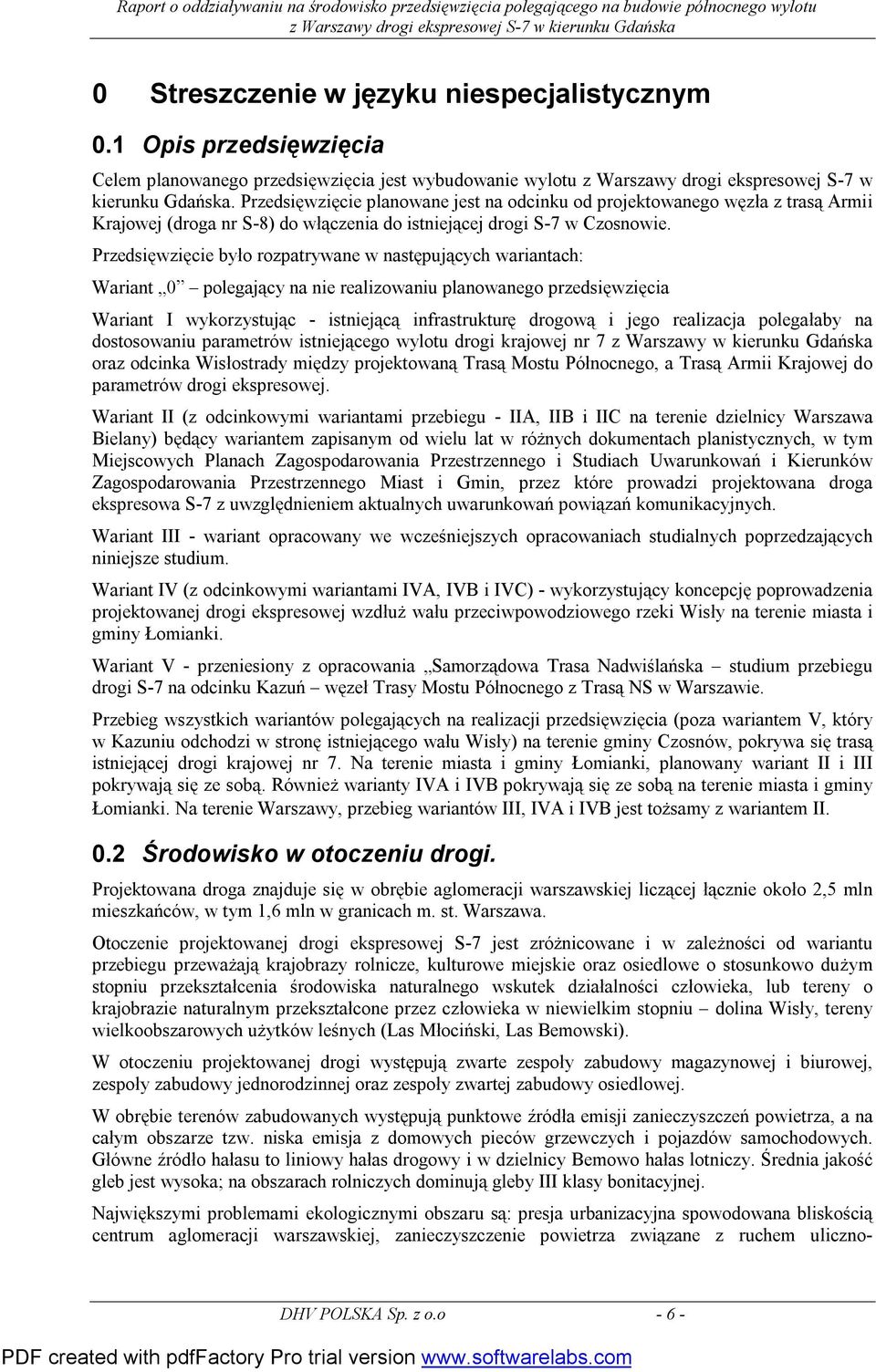 Przedsięwzięcie było rozpatrywane w następujących wariantach: Wariant 0 polegający na nie realizowaniu planowanego przedsięwzięcia Wariant I wykorzystując - istniejącą infrastrukturę drogową i jego