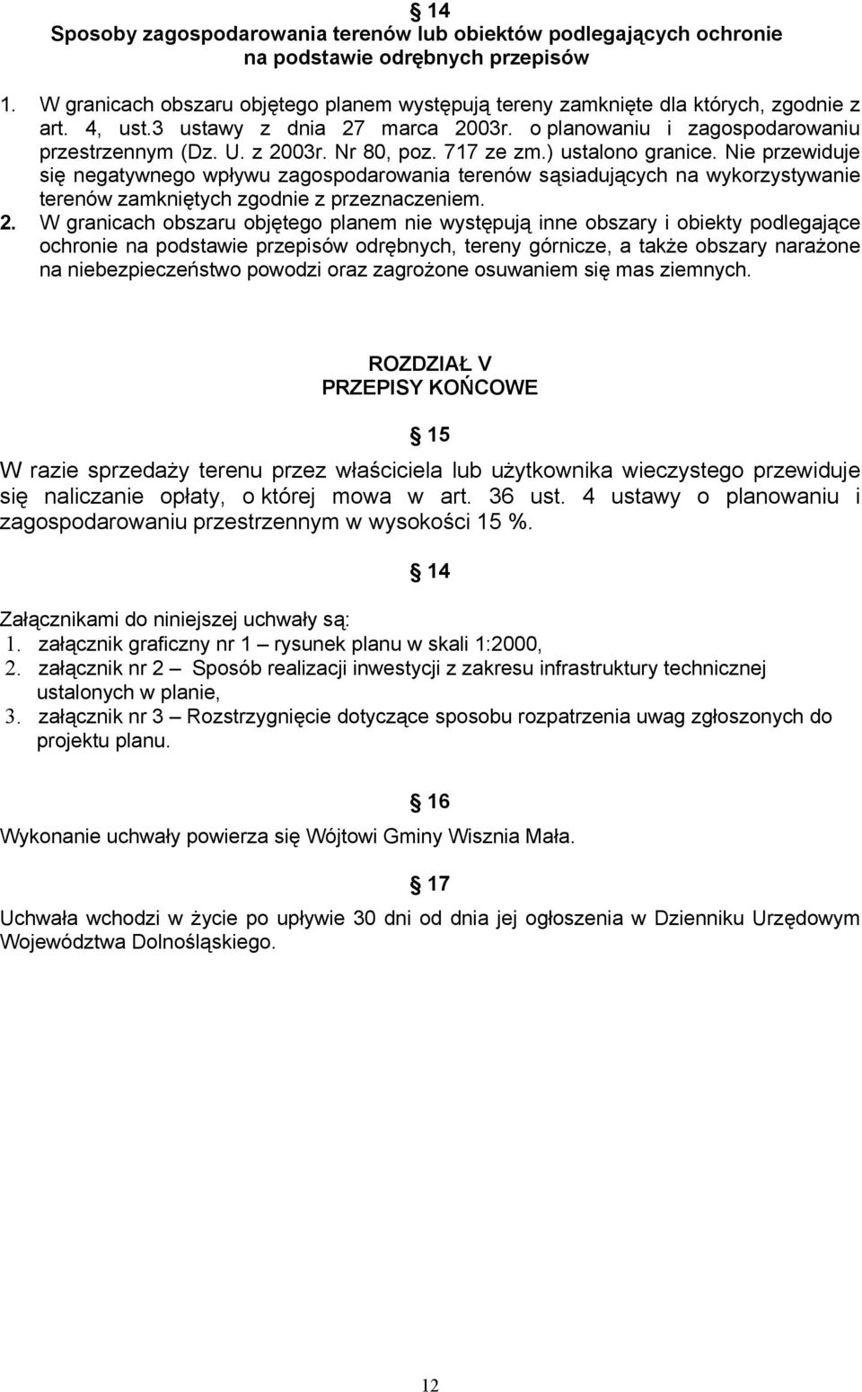 Nie przewiduje się negatywnego wpływu zagospodarowania terenów sąsiadujących na wykorzystywanie terenów zamkniętych zgodnie z przeznaczeniem. 2.