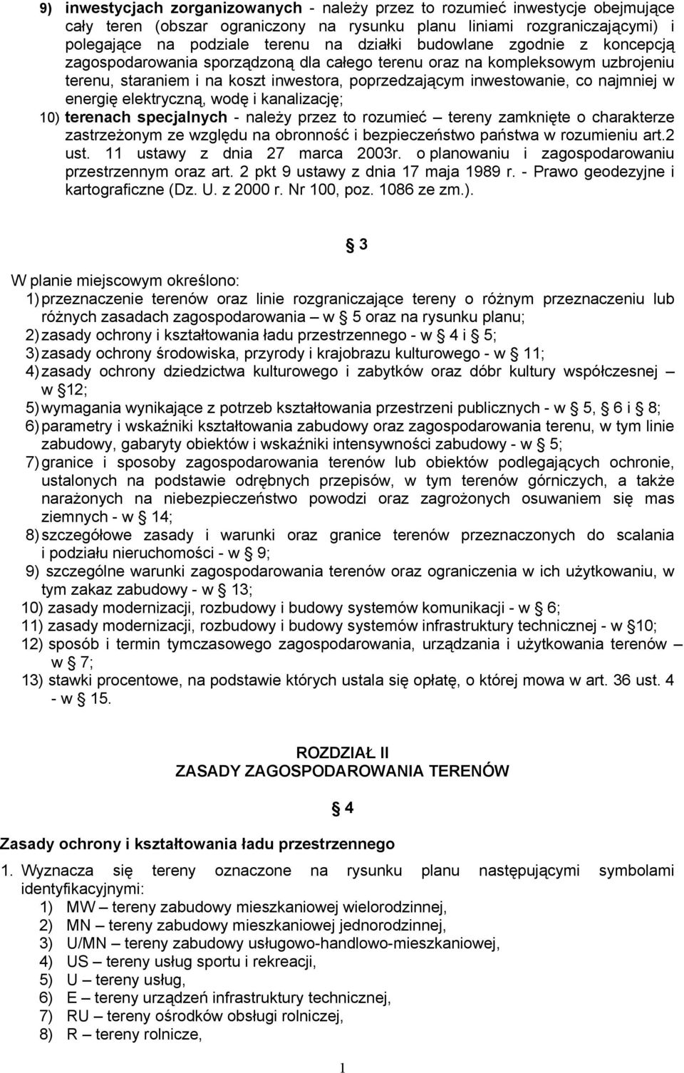 elektryczną, wodę i kanalizację; 10) terenach specjalnych - należy przez to rozumieć tereny zamknięte o charakterze zastrzeżonym ze względu na obronność i bezpieczeństwo państwa w rozumieniu art.