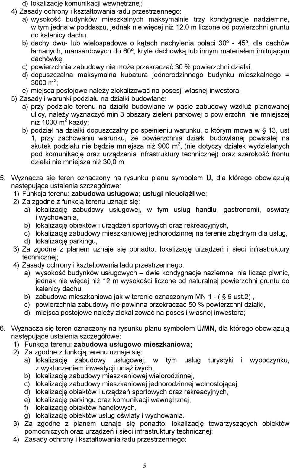 zabudowy nie może przekraczać 30 % powierzchni działki, d) dopuszczalna maksymalna kubatura jednorodzinnego budynku mieszkalnego = 3000 m 3 ; e) miejsca postojowe należy zlokalizować na posesji