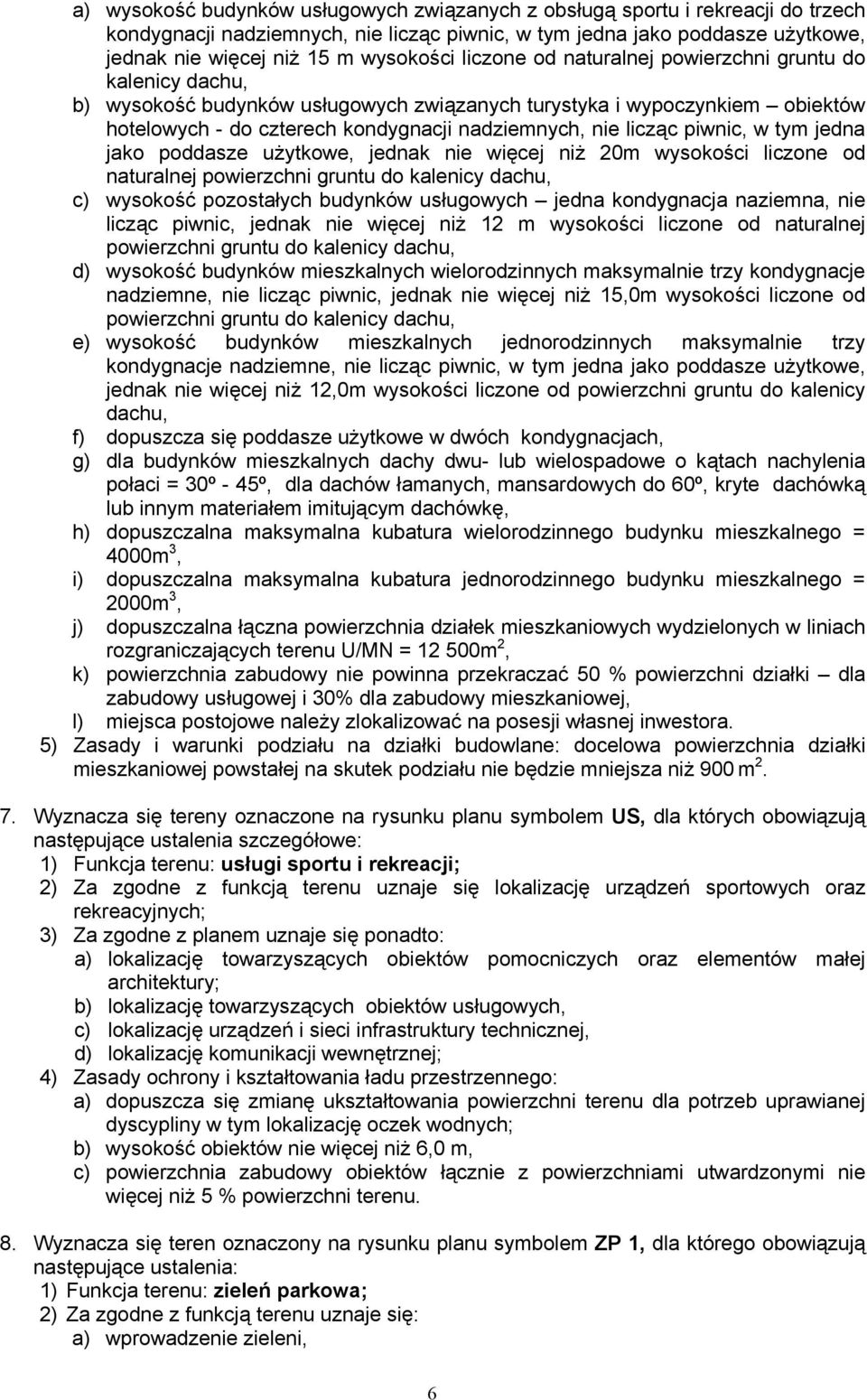 piwnic, w tym jedna jako poddasze użytkowe, jednak nie więcej niż 20m wysokości liczone od naturalnej powierzchni gruntu do kalenicy dachu, c) wysokość pozostałych budynków usługowych jedna