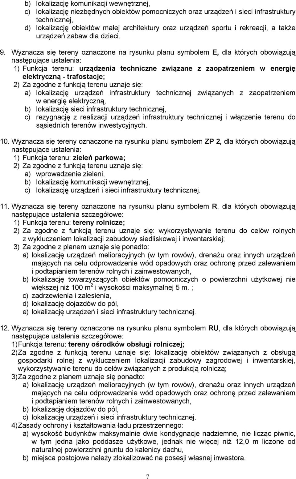 Wyznacza się tereny oznaczone na rysunku planu symbolem E, dla których obowiązują następujące ustalenia: 1) Funkcja terenu: urządzenia techniczne związane z zaopatrzeniem w energię elektryczną -