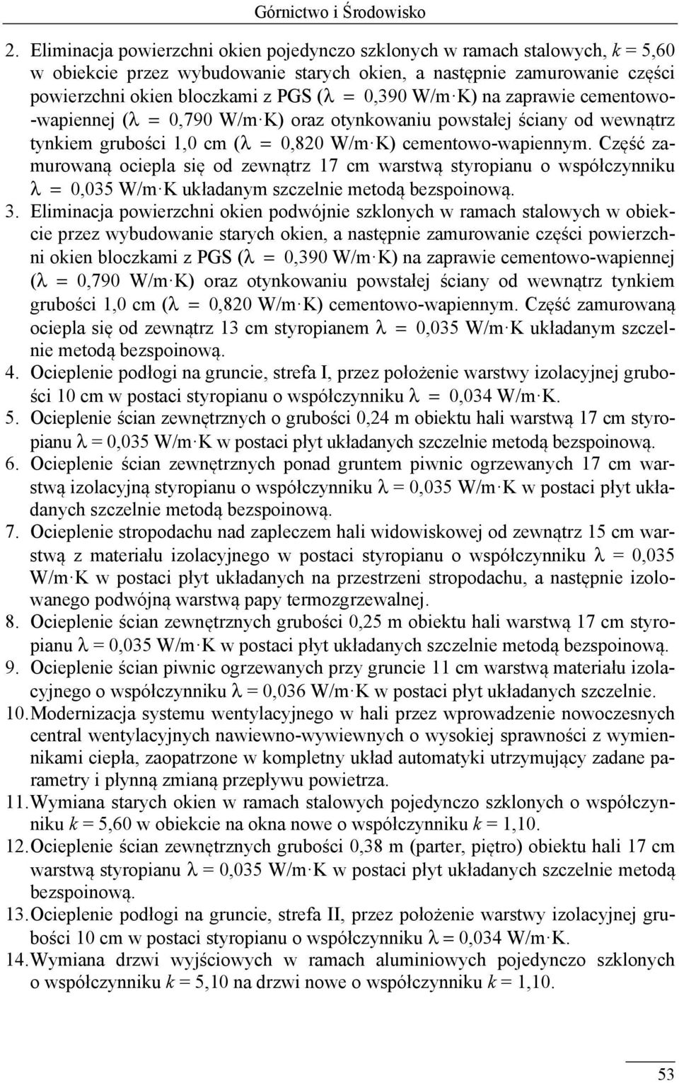 W/m K) na zaprawie cementowo- -wapiennej (λ = 0,790 W/m K) oraz otynkowaniu powstałej ściany od wewnątrz tynkiem grubości 1,0 cm (λ = 0,820 W/m K) cementowo-wapiennym.