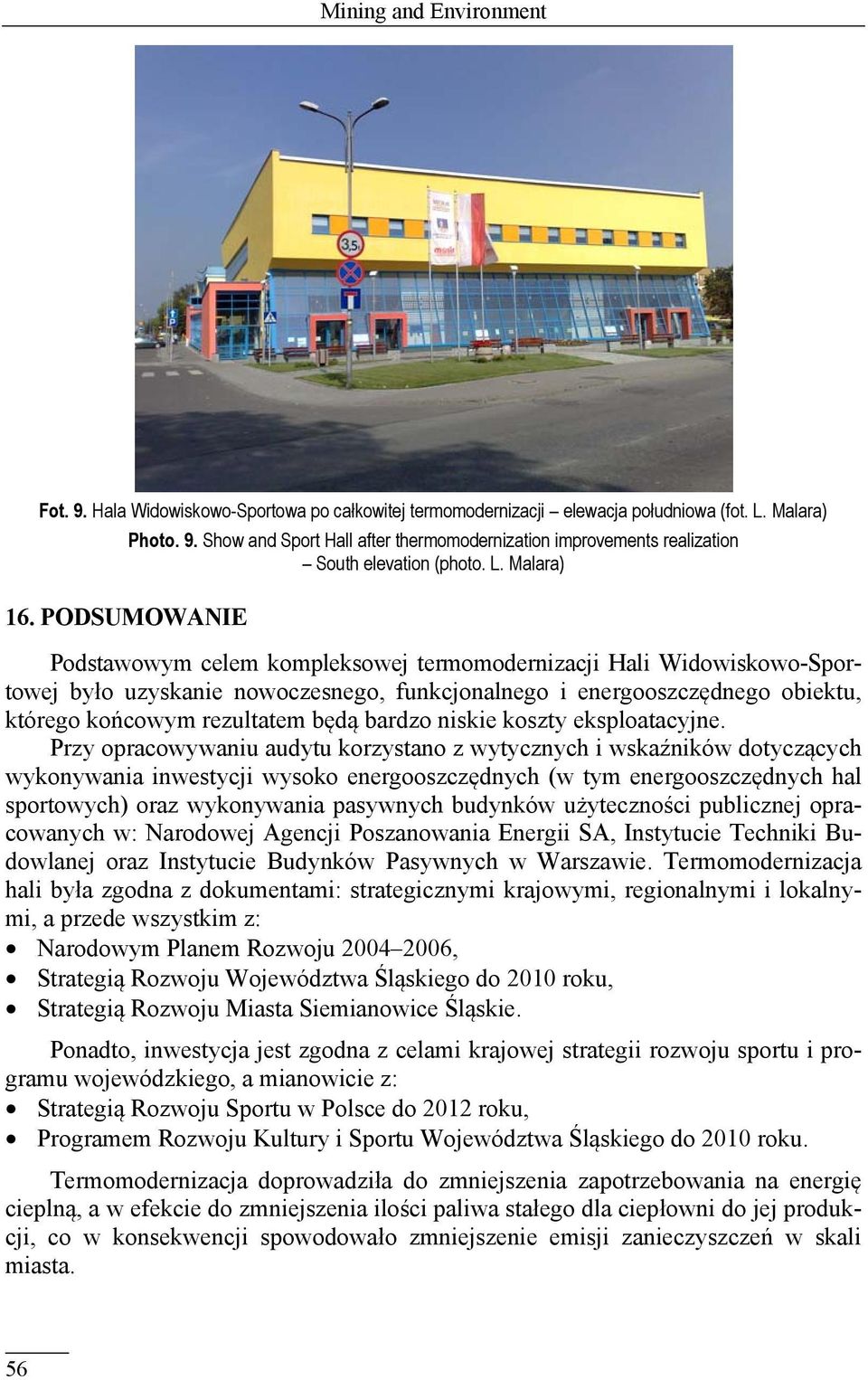 PODSUMOWANIE Podstawowym celem kompleksowej termomodernizacji Hali Widowiskowo-Sportowej było uzyskanie nowoczesnego, funkcjonalnego i energooszczędnego obiektu, którego końcowym rezultatem będą