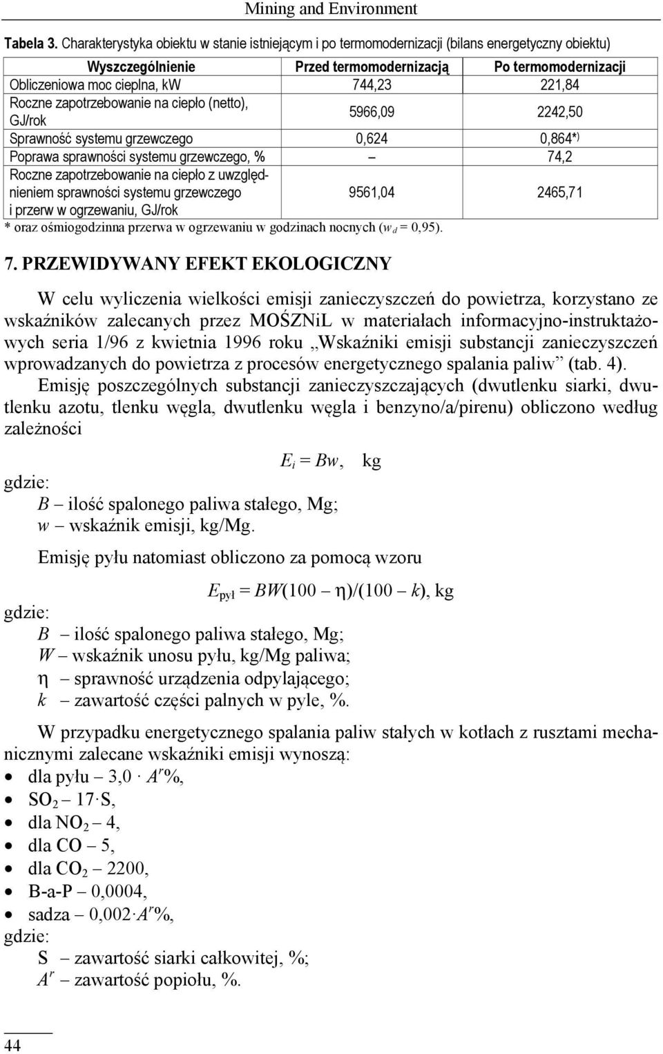 221,84 Roczne zapotrzebowanie na ciepło (netto), GJ/rok 5966,09 2242,50 Sprawność systemu grzewczego 0,624 0,864* ) Poprawa sprawności systemu grzewczego, % 74,2 Roczne zapotrzebowanie na ciepło z