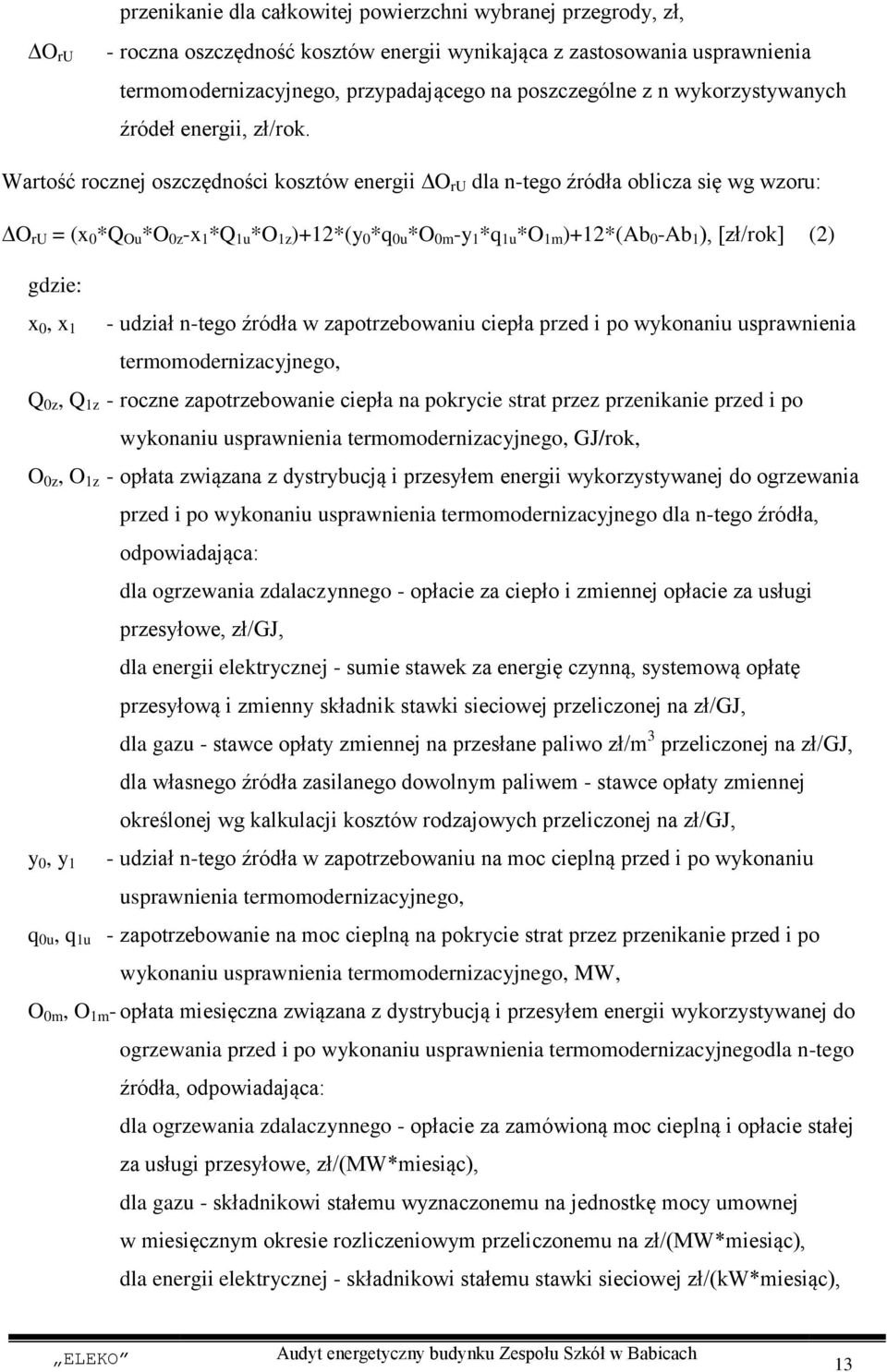 Wartość rocznej oszczędności kosztów energii O ru dla n-tego źródła oblicza się wg wzoru: O ru = (x 0 *Q Ou *O 0z -x 1 *Q 1u *O 1z )+12*(y 0 *q 0u *O 0m -y 1 *q 1u *O 1m )+12*(Ab 0 -Ab 1 ), [zł/rok]