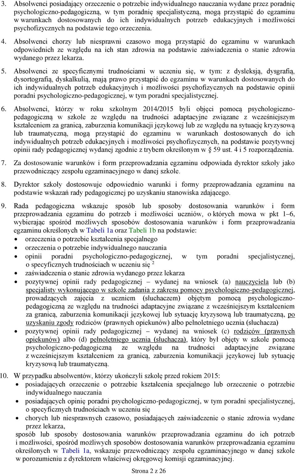Absolwenci chorzy lub niesprawni czasowo mogą przystąpić do egzaminu w warunkach odpowiednich ze względu na ich stan zdrowia na podstawie zaświadczenia o stanie zdrowia wydanego przez lekarza. 5.