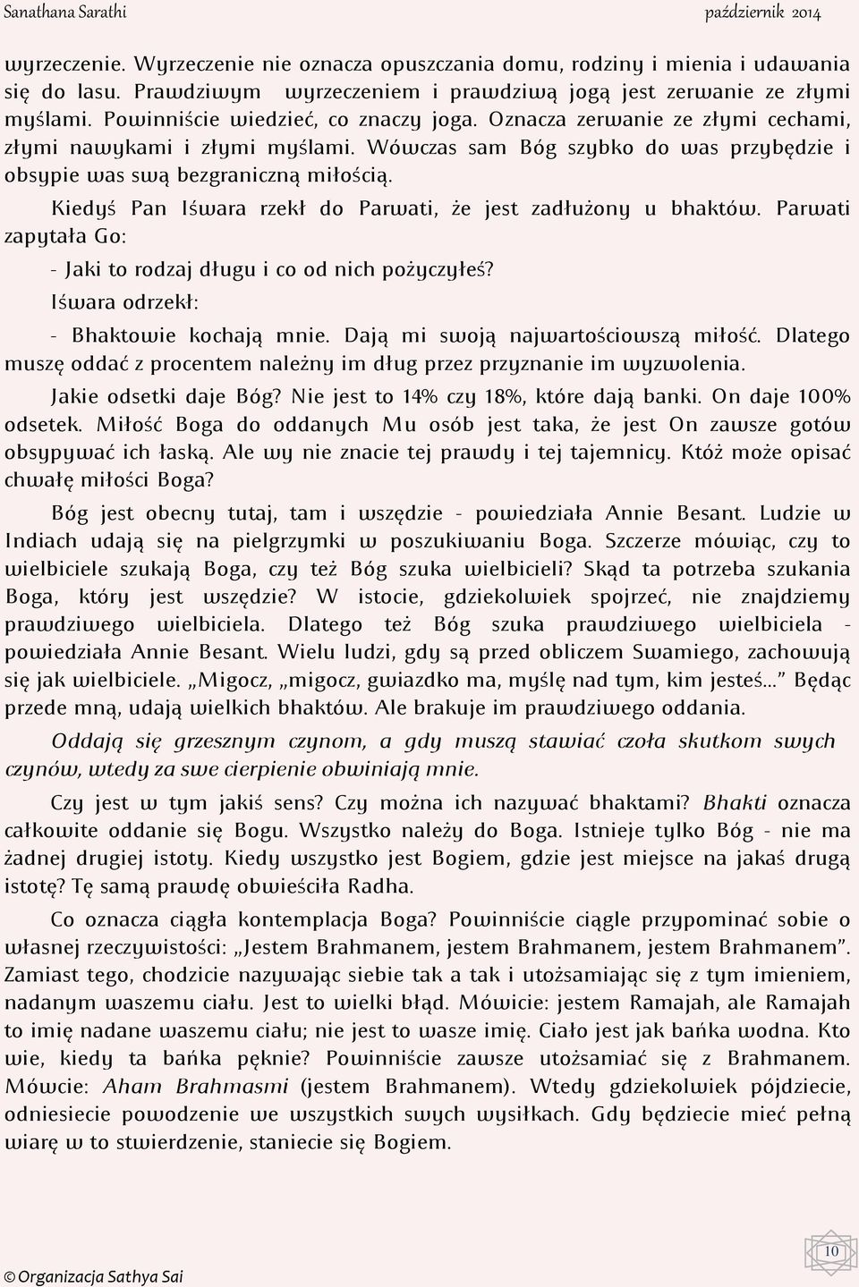 Kiedyś Pan Iśwara rzekł do Parwati, że jest zadłużony u bhaktów. Parwati zapytała Go: - Jaki to rodzaj długu i co od nich pożyczyłeś? Iśwara odrzekł: - Bhaktowie kochają mnie.
