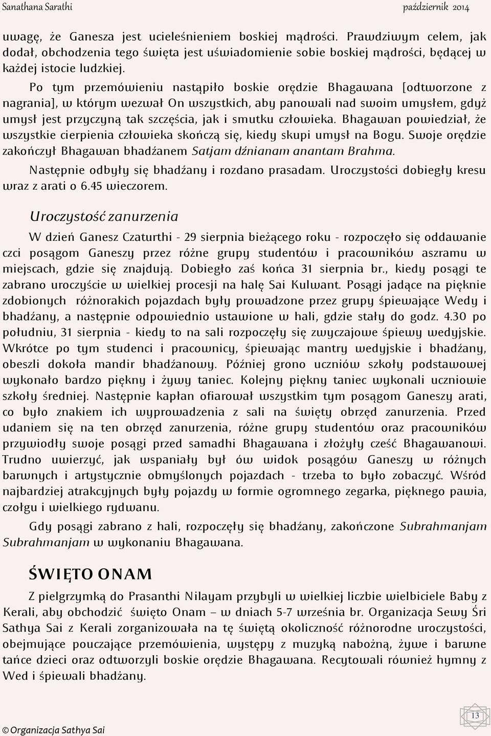 człowieka. Bhagawan powiedział, że wszystkie cierpienia człowieka skończą się, kiedy skupi umysł na Bogu. Swoje orędzie zakończył Bhagawan bhadźanem Satjam dźnianam anantam Brahma.
