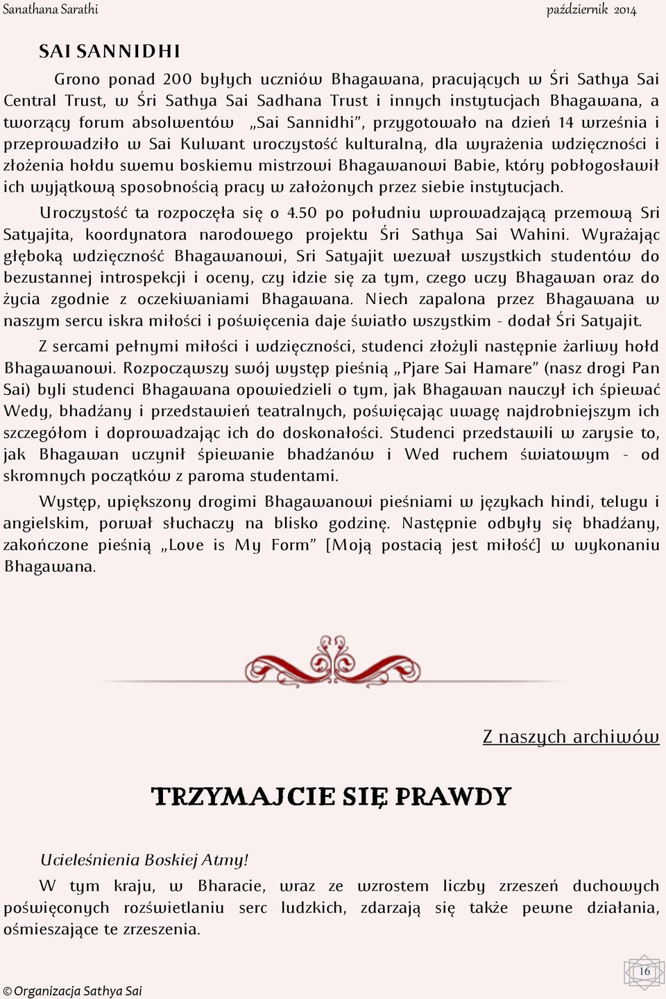 pobłogosławił ich wyjątkową sposobnością pracy w założonych przez siebie instytucjach. Uroczystość ta rozpoczęła się o 4.