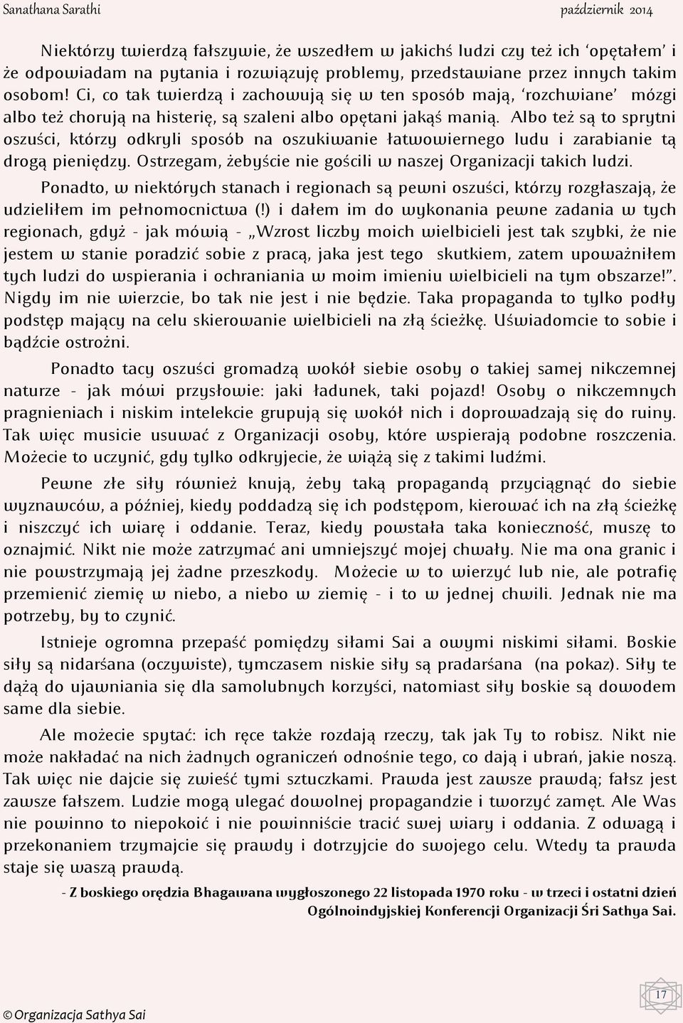 Albo też są to sprytni oszuści, którzy odkryli sposób na oszukiwanie łatwowiernego ludu i zarabianie tą drogą pieniędzy. Ostrzegam, żebyście nie gościli w naszej Organizacji takich ludzi.