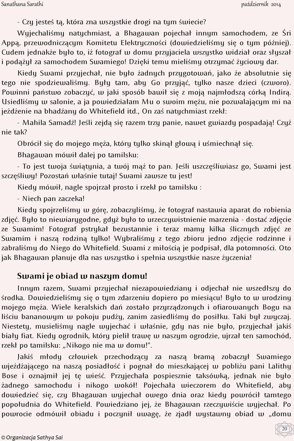 Cudem jednakże było to, iż fotograf w domu przyjaciela wszystko widział oraz słyszał i podążył za samochodem Swamiego! Dzięki temu mieliśmy otrzymać życiowy dar.