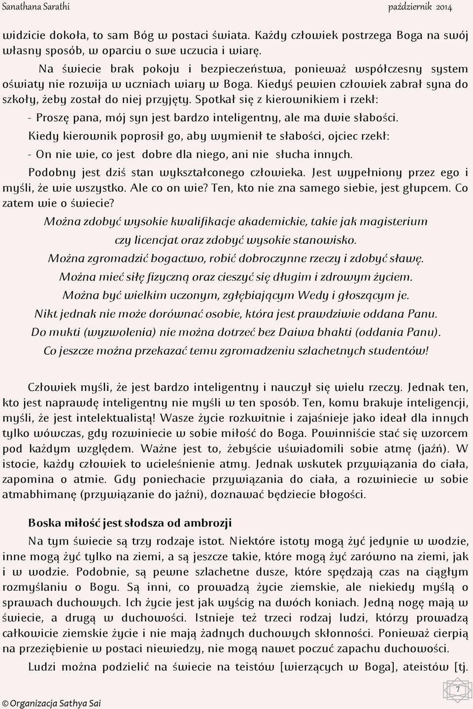 Spotkał się z kierownikiem i rzekł: - Proszę pana, mój syn jest bardzo inteligentny, ale ma dwie słabości.
