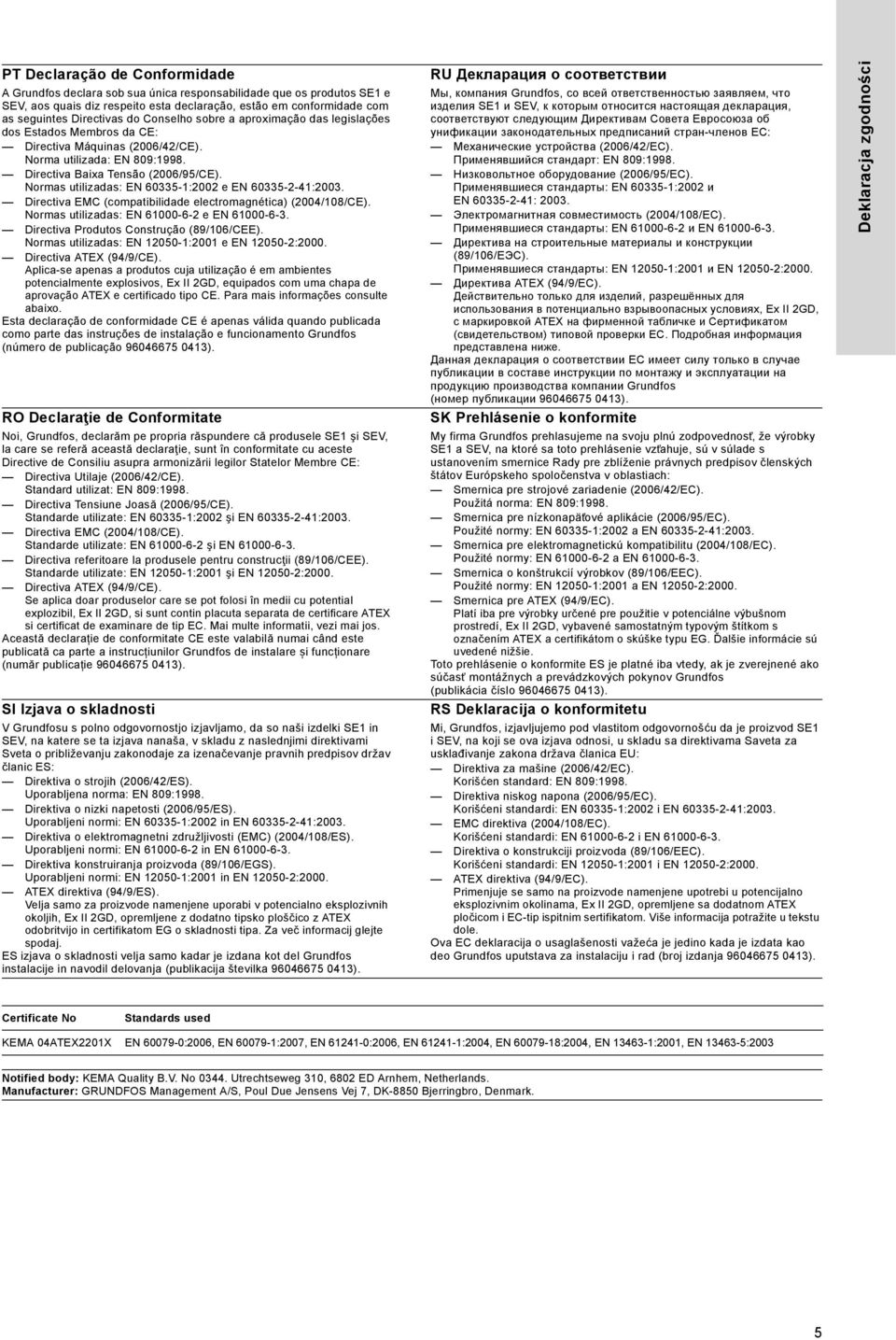 Normas utilizadas: EN 60335-1:2002 e EN 60335-2-41:2003. Directiva EMC (compatibilidade electromagnética) (2004/108/CE). Normas utilizadas: EN 61000-6-2 e EN 61000-6-3.