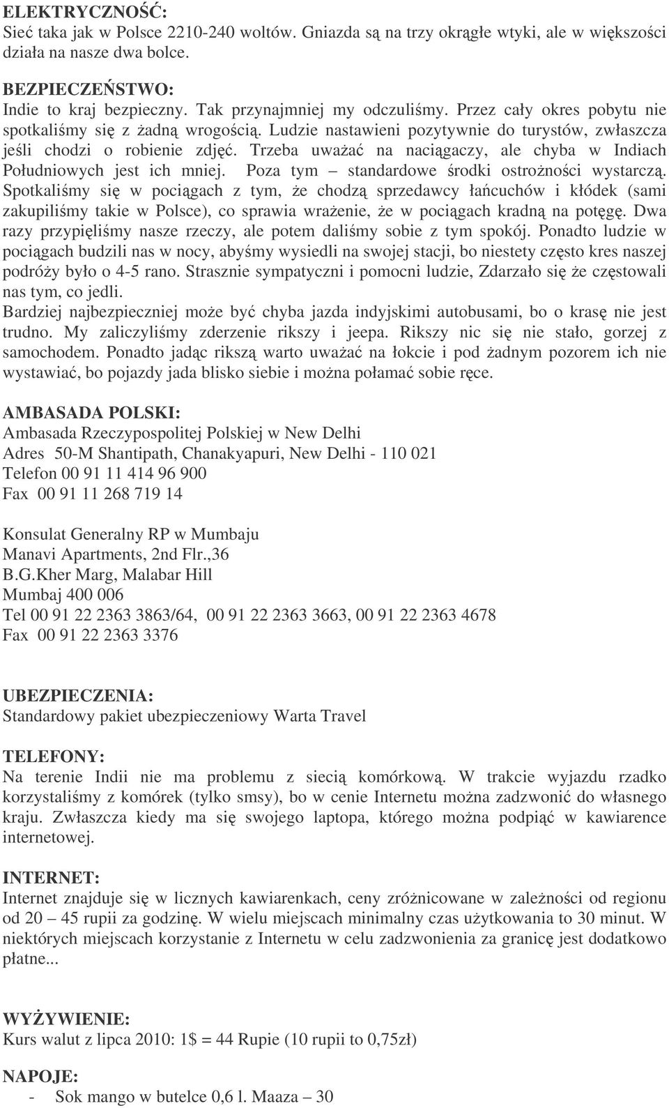 Trzeba uważać na naciągaczy, ale chyba w Indiach Południowych jest ich mniej. Poza tym standardowe środki ostrożności wystarczą.
