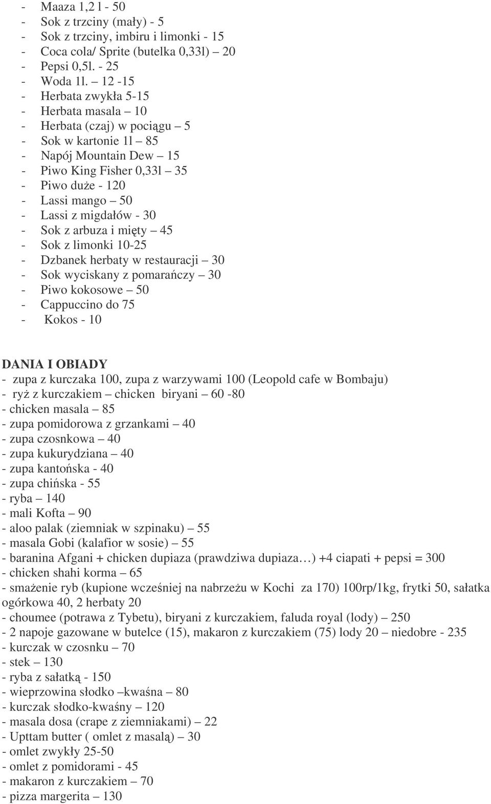 migdałów - 30 - Sok z arbuza i mięty 45 - Sok z limonki 10-25 - Dzbanek herbaty w restauracji 30 - Sok wyciskany z pomarańczy 30 - Piwo kokosowe 50 - Cappuccino do 75 - Kokos - 10 DANIA I OBIADY -