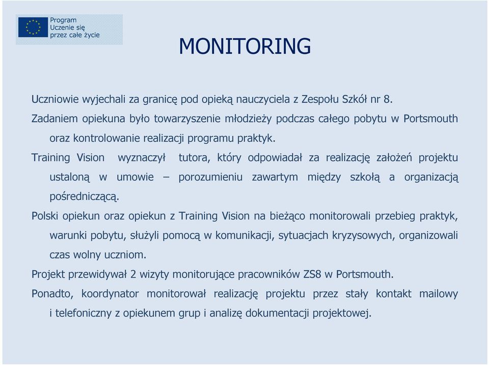 Training Vision wyznaczył tutora, który odpowiadał za realizację założeń projektu ustaloną w umowie porozumieniu zawartym między szkołą a organizacją pośredniczącą.