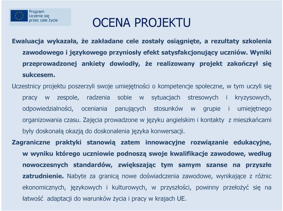 Uczestnicy projektu poszerzyli swoje umiejętności o kompetencje społeczne, w tym uczyli się pracy w zespole, radzenia sobie w sytuacjach stresowych i kryzysowych, odpowiedzialności, oceniania