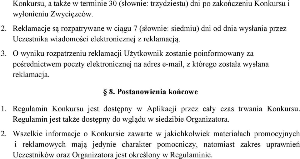 O wyniku rozpatrzeniu reklamacji Użytkownik zostanie poinformowany za pośrednictwem poczty elektronicznej na adres e-mail, z którego została wysłana reklamacja. 8. Postanowienia końcowe 1.