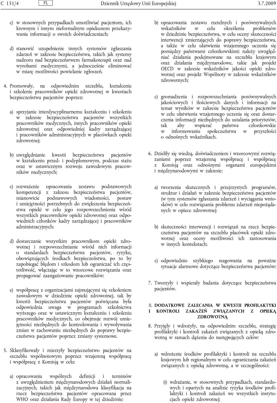 zgłaszania zdarzeń w zakresie bezpieczeństwa, takich jak systemy nadzoru nad bezpieczeństwem farmakoterapii oraz nad wyrobami medycznymi, a jednocześnie eliminować w miarę możliwości powielanie