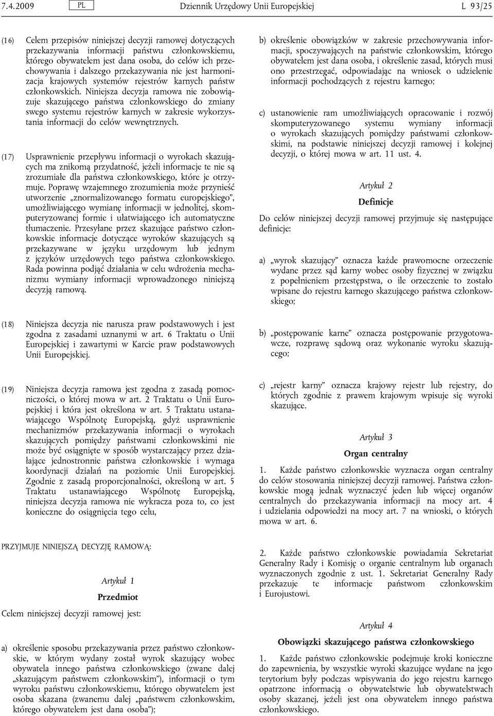 Niniejsza decyzja ramowa nie zobowiązuje skazującego państwa członkowskiego do zmiany swego systemu rejestrów karnych w zakresie wykorzystania informacji do celów wewnętrznych.