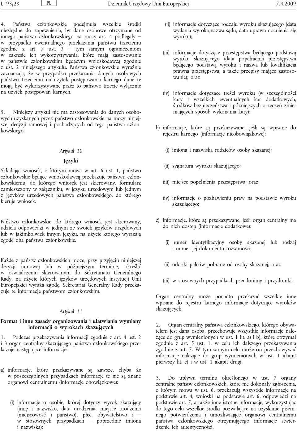 3 tym samym ograniczeniom w zakresie ich wykorzystywania, które mają zastosowanie w państwie członkowskim będącym wnioskodawcą zgodnie z ust. 2 niniejszego artykułu.