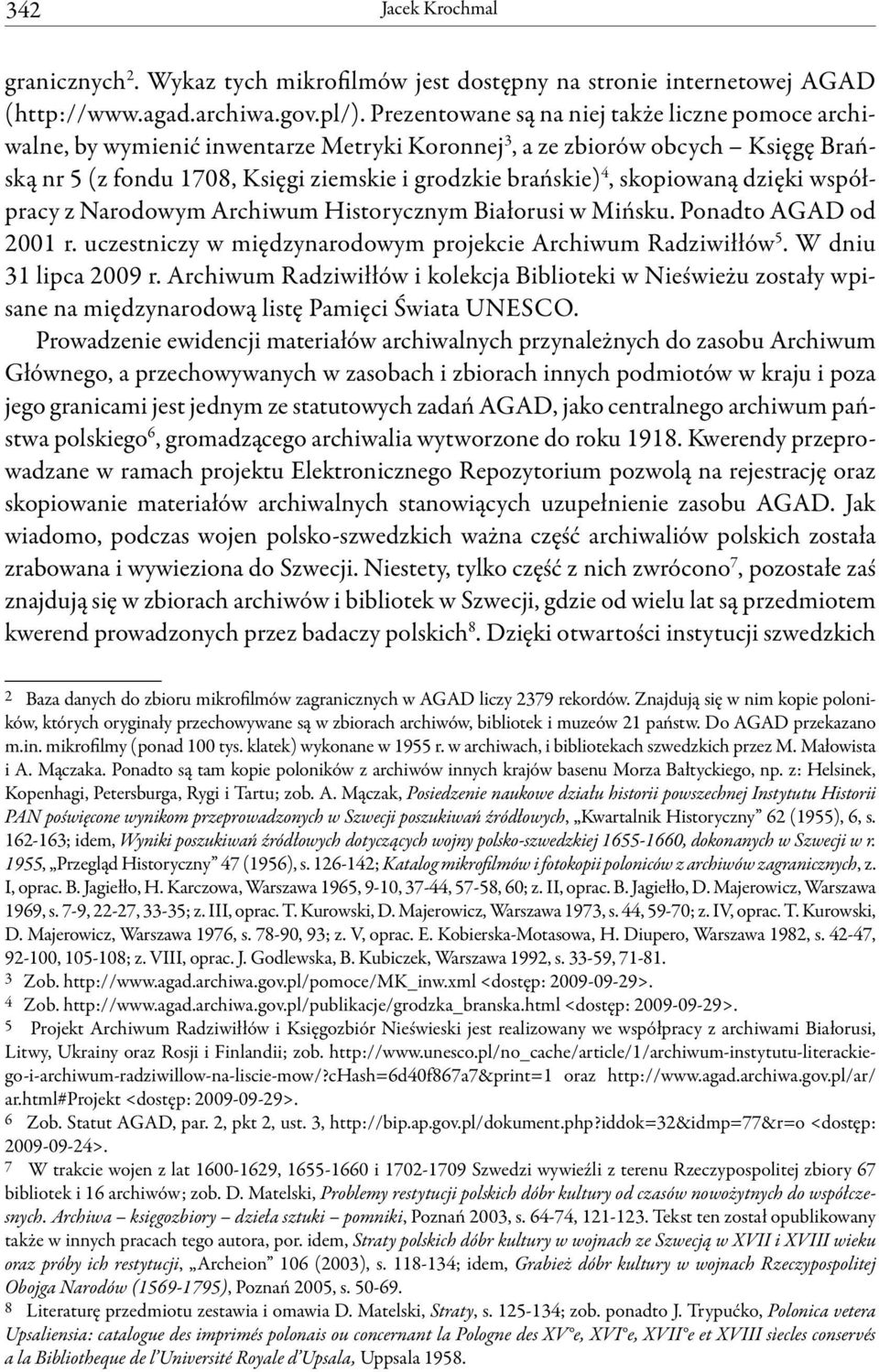 skopiowaną dzięki współpracy z Narodowym Archiwum Historycznym Białorusi w Mińsku. Ponadto AGAD od 2001 r. uczestniczy w międzynarodowym projekcie Archiwum Radziwiłłów 5. W dniu 31 lipca 2009 r.