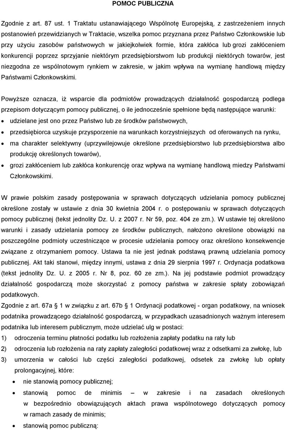 w jakiejkolwiek formie, która zakłóca lub grozi zakłóceniem konkurencji poprzez sprzyjanie niektórym przedsiębiorstwom lub produkcji niektórych towarów, jest niezgodna ze wspólnotowym rynkiem w