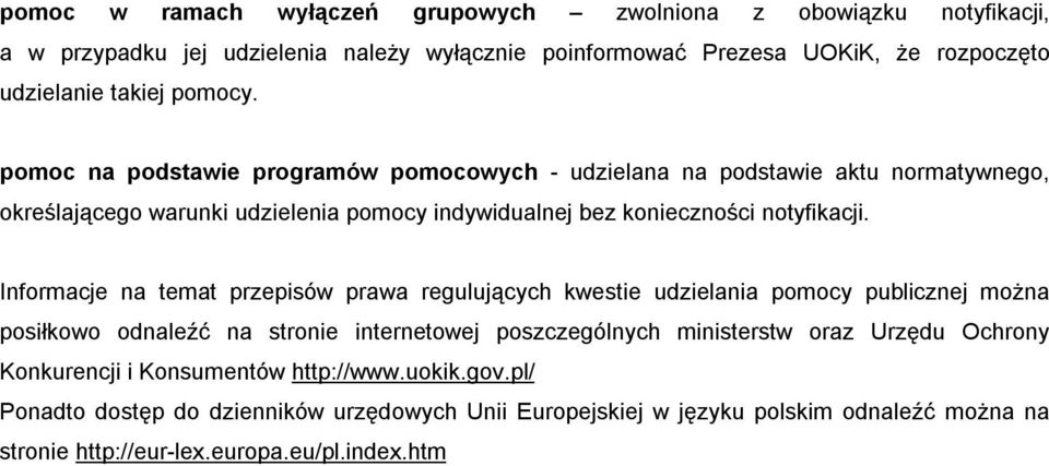 Informacje na temat przepisów prawa regulujących kwestie udzielania pomocy publicznej można posiłkowo odnaleźć na stronie internetowej poszczególnych ministerstw oraz Urzędu