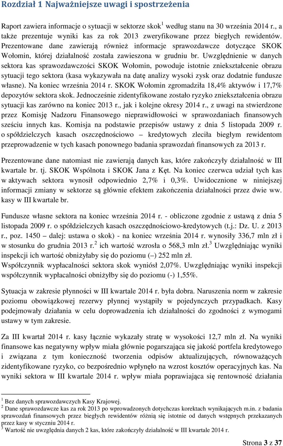 Prezentowane dane zawierają również informacje sprawozdawcze dotyczące SKOK Wołomin, której działalność została zawieszona w grudniu br.