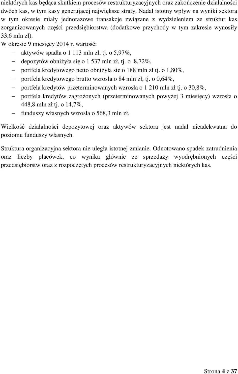 wynosiły 33,6 mln zł). W okresie 9 miesięcy 2014 r. wartość: aktywów spadła o 1 113 mln zł, tj. o 5,97%, depozytów obniżyła się o 1 537 mln zł, tj.