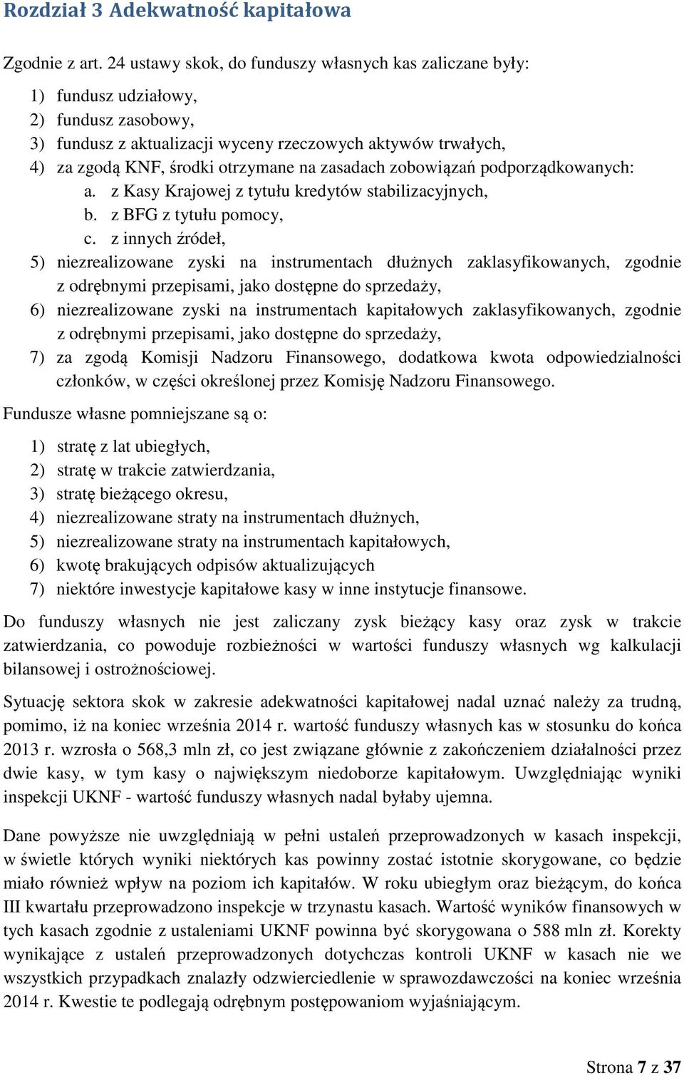 zasadach zobowiązań podporządkowanych: a. z Kasy Krajowej z tytułu kredytów stabilizacyjnych, b. z BFG z tytułu pomocy, c.