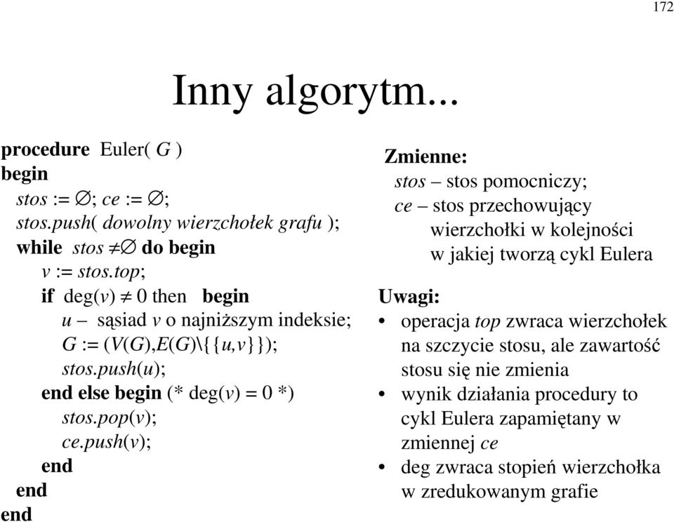 push(v); end end end Zmienne: stos stos pomocniczy; ce stos przechowujcy wierzchołki w kolejnoci w jakiej tworz cykl Eulera Uwagi: operacja top zwraca