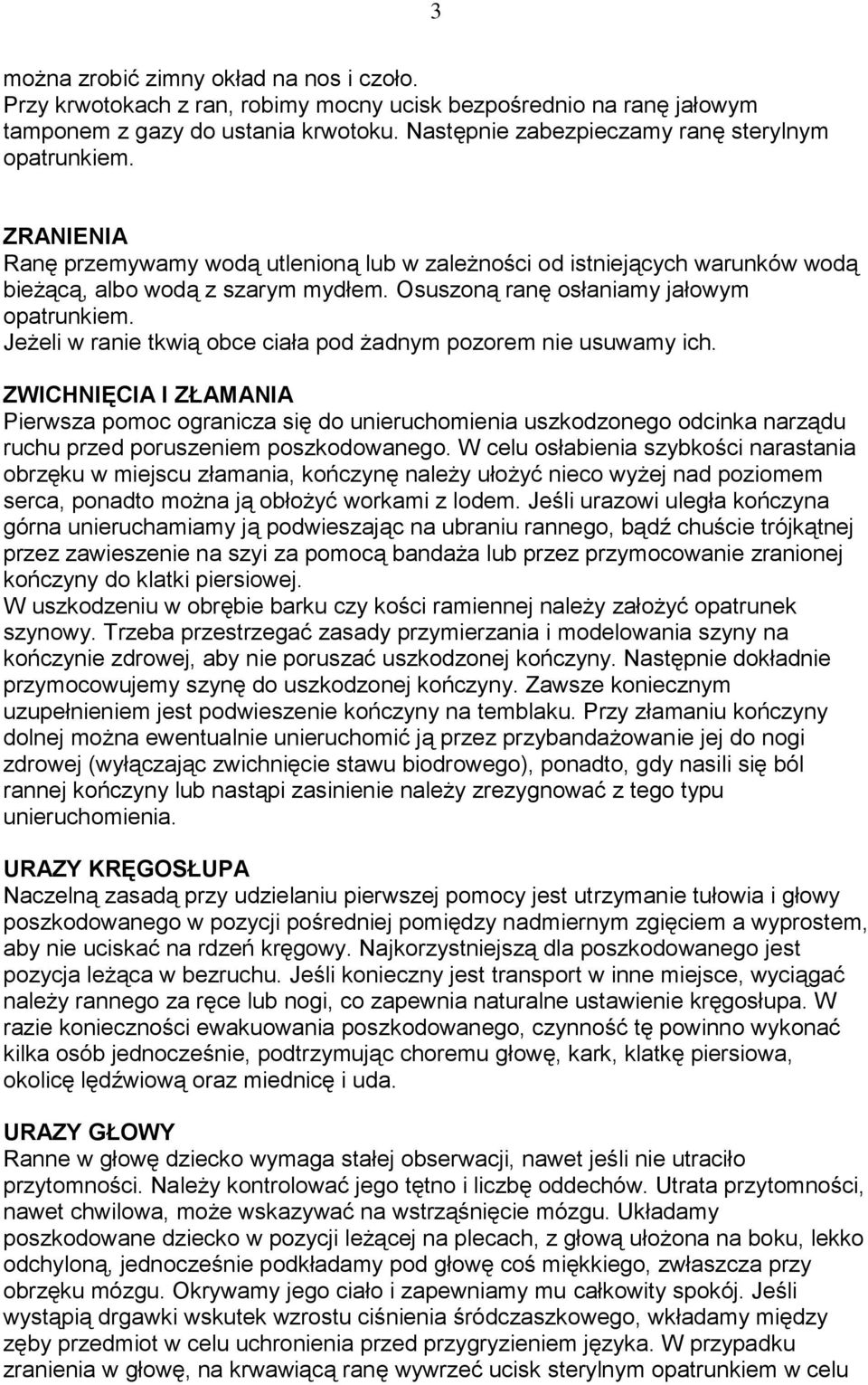 Osuszoną ranę osłaniamy jałowym opatrunkiem. Jeżeli w ranie tkwią obce ciała pod żadnym pozorem nie usuwamy ich.