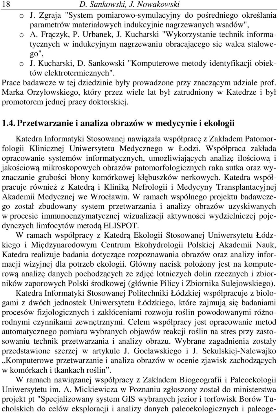 Prace badawcze w tej dziedzinie były prowadzone przy znaczcym udziale prof. Marka Orzyłowskiego, który przez wiele lat był zatrudniony w Katedrze i był promotorem jednej pracy doktorskiej. 1.4.