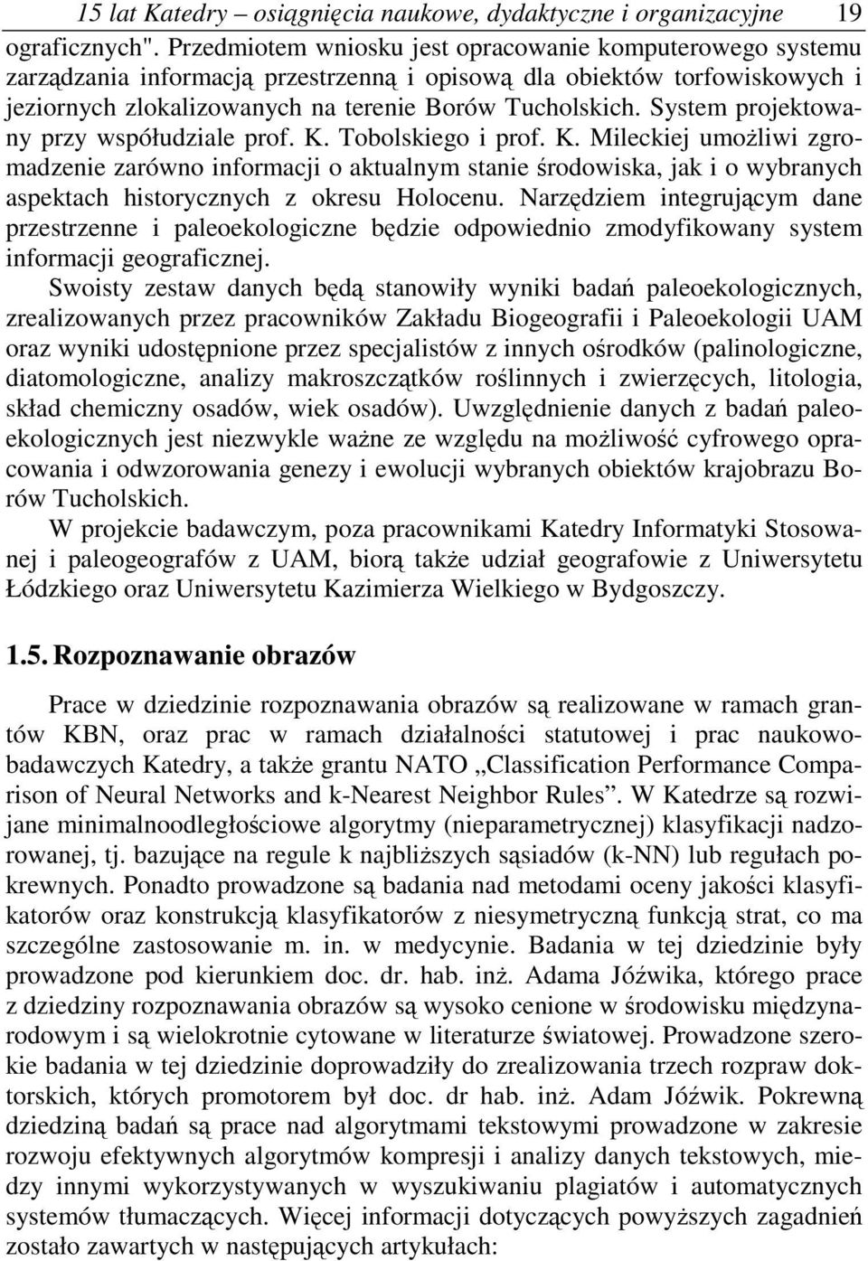 System projektowany przy współudziale prof. K. Tobolskiego i prof. K. Mileckiej umoliwi zgromadzenie zarówno informacji o aktualnym stanie rodowiska, jak i o wybranych aspektach historycznych z okresu Holocenu.