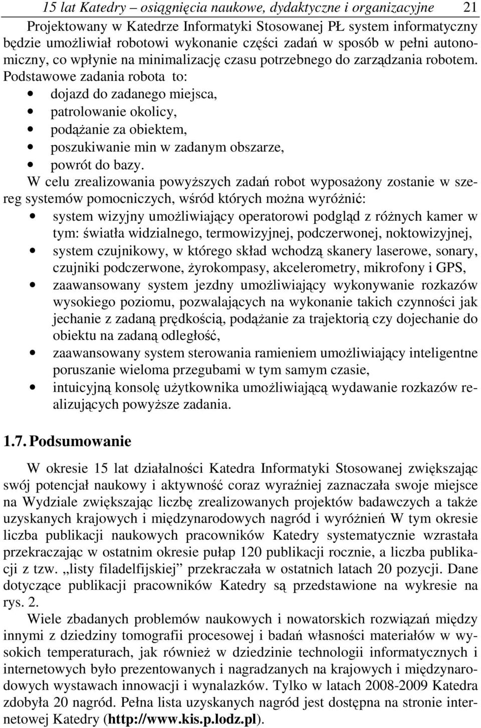 Podstawowe zadania robota to: dojazd do zadanego miejsca, patrolowanie okolicy, podanie za obiektem, poszukiwanie min w zadanym obszarze, powrót do bazy.