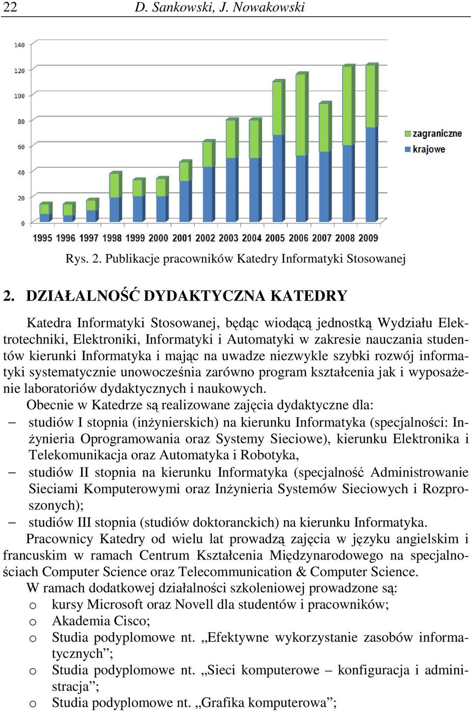 majc na uwadze niezwykle szybki rozwój informatyki systematycznie unowoczenia zarówno program kształcenia jak i wyposaenie laboratoriów dydaktycznych i naukowych.