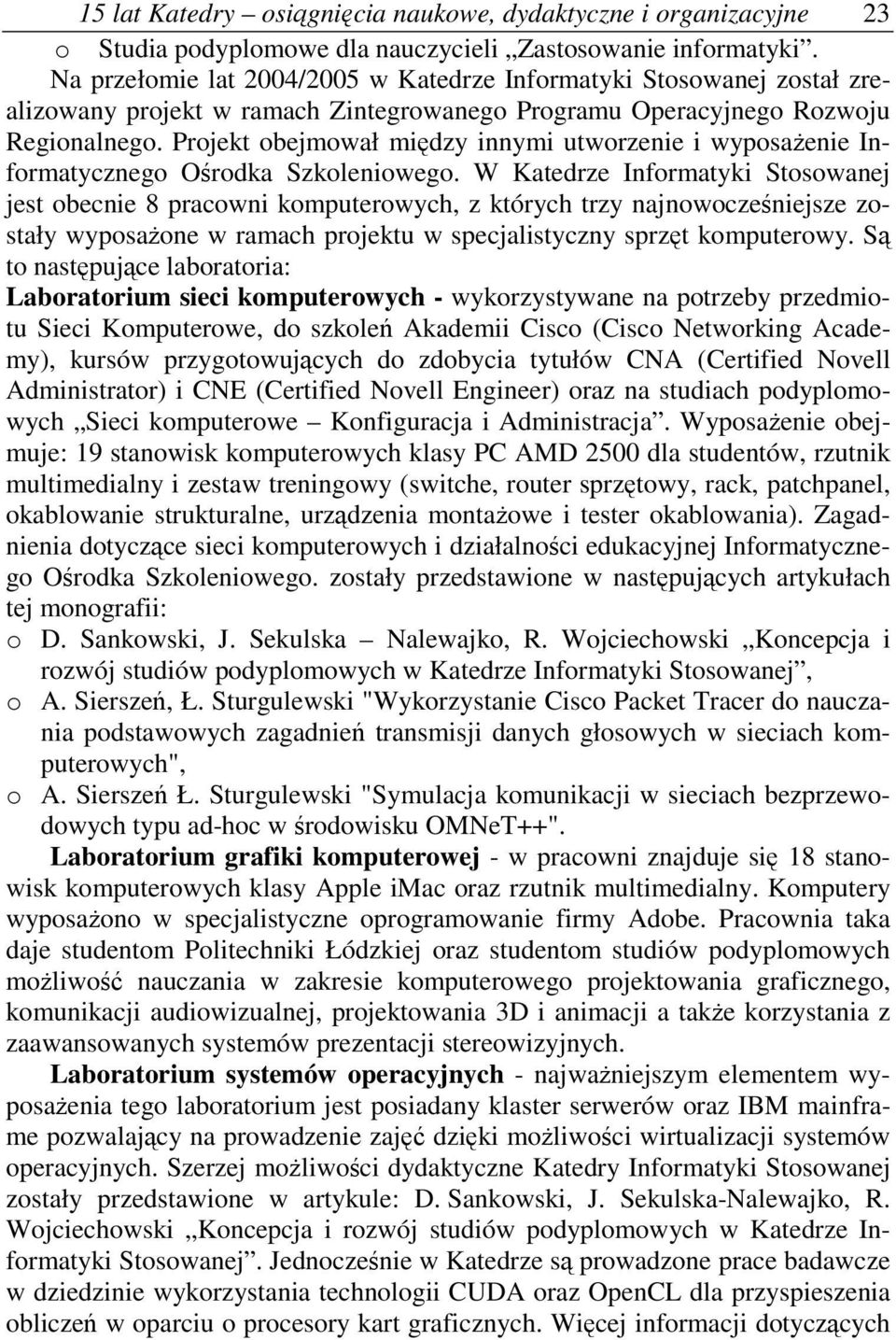 Projekt obejmował midzy innymi utworzenie i wyposaenie Informatycznego Orodka Szkoleniowego.