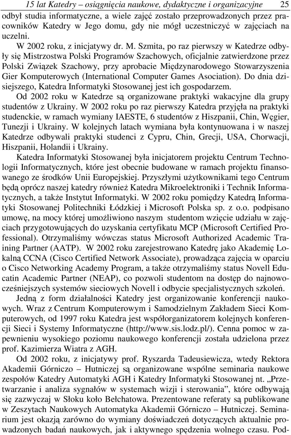 Szmita, po raz pierwszy w Katedrze odbyły si Mistrzostwa Polski Programów Szachowych, oficjalnie zatwierdzone przez Polski Zwizek Szachowy, przy aprobacie Midzynarodowego Stowarzyszenia Gier